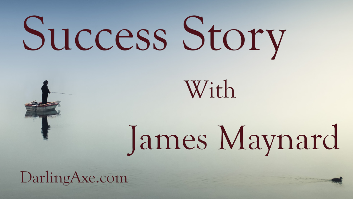 Success Story with James Maynard – The Darling Axe